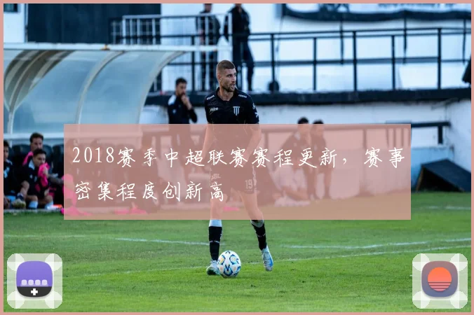 2018赛季中超联赛赛程更新，赛事密集程度创新高