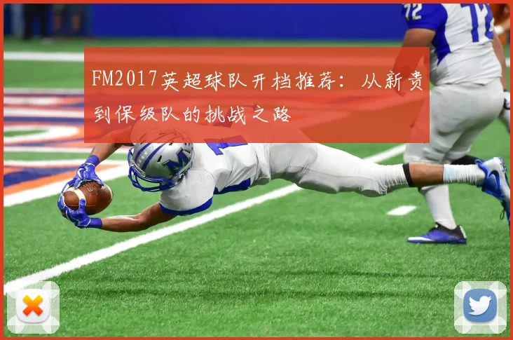 FM2017英超球队开档推荐：从新贵到保级队的挑战之路